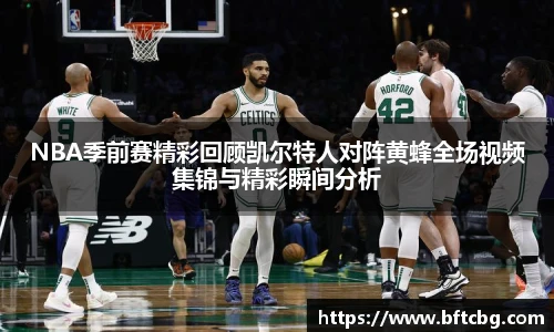 NBA季前赛精彩回顾凯尔特人对阵黄蜂全场视频集锦与精彩瞬间分析